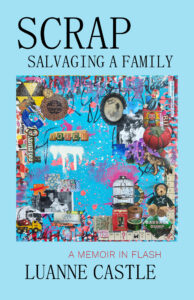 Scrap, Salvaging a Family - a memoir in flash by Luanne Castle